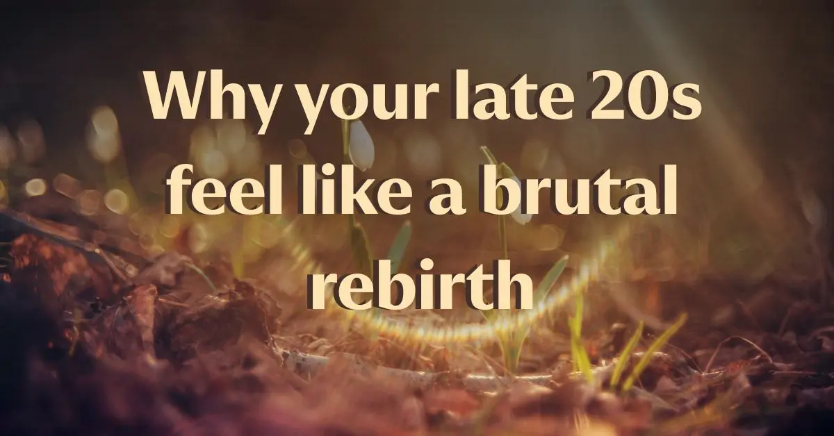 Why your 20s feel like a brutal rebirth